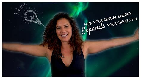 How Expanding Your Sexual Energy Expands Your Creativity Youtube
