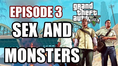 Gta V Episode 3 Sex And Monsters Youtube