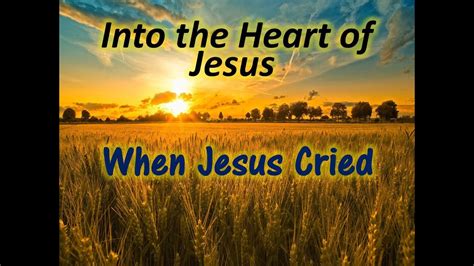 1 17 16 Into The Heart Of Jesus When Jesus Cried Youtube