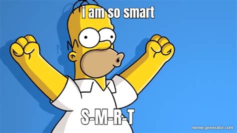 I Am So Smart S M R T Meme Generator