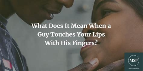 What Does It Mean When A Guy Touches Your Lips With His Fingers