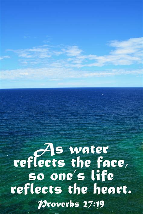 As water reflects the face, so one's life reflects the heart. Proverbs 27:19 | Hymn verses, One 
