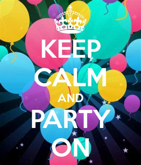 Keep Calm And Party On Keep Calm Keep Calm Pictures Keep Calm Quotes