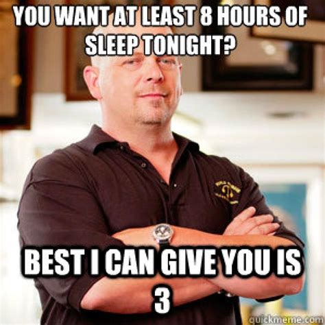 You Want At Least 8 Hours Of Sleep Tonight Best I Can Give You Is 3