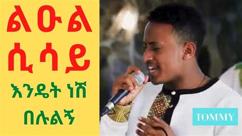 Leul Sisay Endet Nesh Belulegn ልዑል ሲሳይ እንዴት ነሽ በሉኝ New Ethiopian