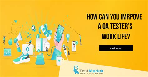 How Can You Improve A Qa Testers Work Life Testmatick