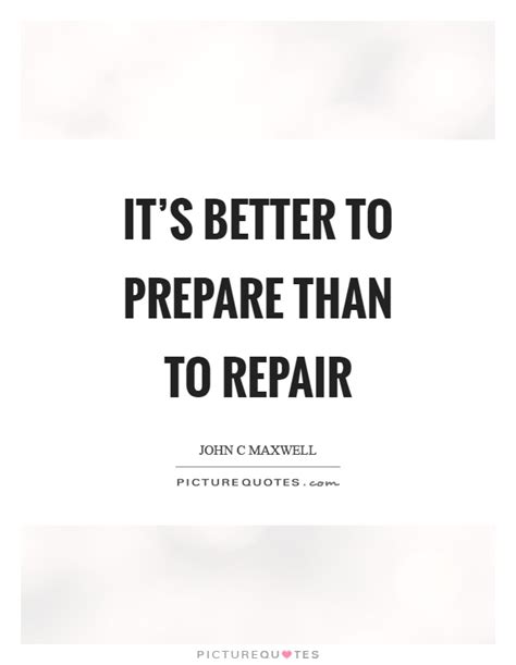 Its Better To Prepare Than To Repair Picture Quotes