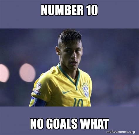 Number 10 No Goals What Neymar Da Silva Santos JÃºnior Make A Meme