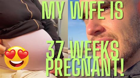 my wife is 37 weeks pregnant youtube