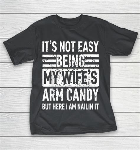 its not easy being my wife s arm candy funny fathers day dad shirts woopytee