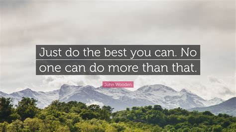 John Wooden Quote “just Do The Best You Can No One Can Do More Than