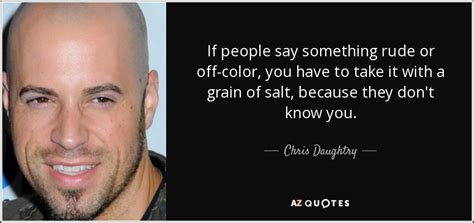 Chris Daughtry Quote If People Say Something Rude Or Off Color You