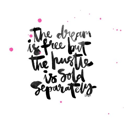 The dream is free, the hustle is sold separately. i don't want to spend all the money i've made and. The dream is free but the hustle is sold separately calligraphy instagram.com/felingpoh ...