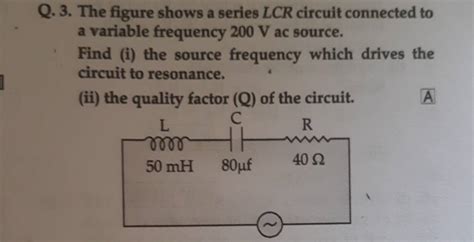 Q 3 The Figure Shows A Series Lcr Circuit Connected To A Variable Frequ