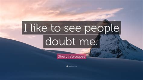 Sheryl Swoopes Quote I Like To See People Doubt Me