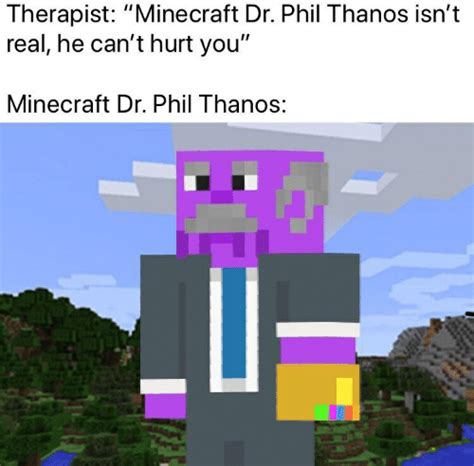 Therapist Minecraft Dr Phil Thanos Isnt Real He Can T Hurt You