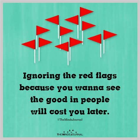Ignoring The Red Flags Because You Wanna See The Good In People Will
