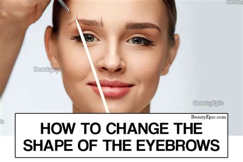 How To Change The Shape Of Your Eyebrows