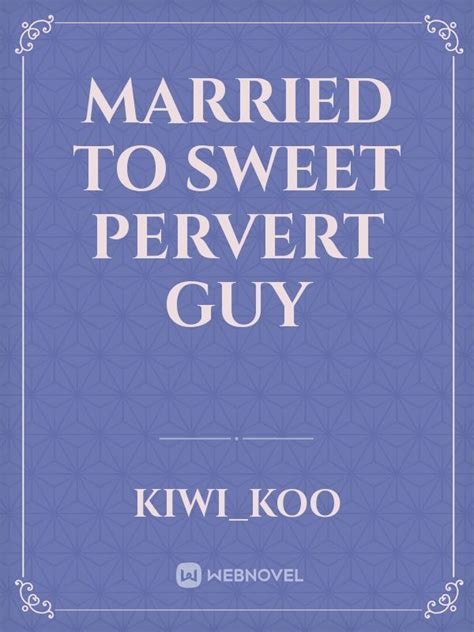 Read Married To Sweet Pervert Guy Kiwi Koo Webnovel