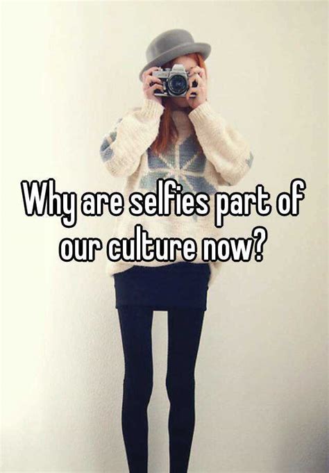 Why Are Selfies Part Of Our Culture Now