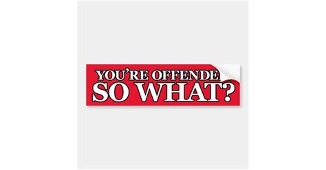 Youre Offended So What Bumper Sticker