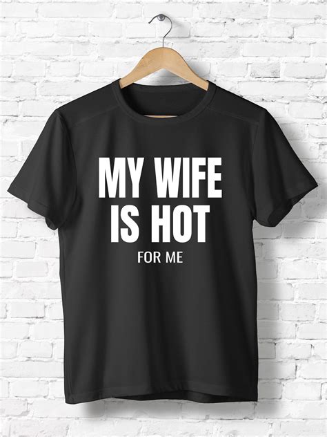 Husband T T Shirt Funny Wife Slogan My Wife Is Hot For Me Unisex