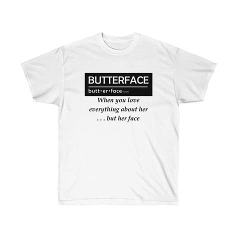 Butterface I Love Everything But Her Face Graphic Tee Unisex Etsy