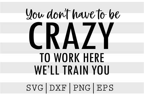 You Dont Have To Be Crazy To Work Here Well Train You Svg By