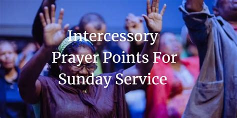 17 Strong Intercessory Prayer Points For Sunday Service Faith Victorious