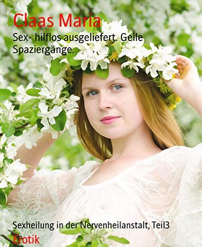 Sex Hilflos Ausgeliefert Geile Spaziergänge Sexheilung In Der Nervenheilanstalt Teil3 Ebook