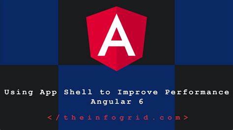 Using App Shell To Improve Performance Angular 6