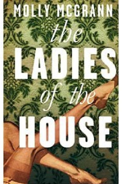 Top 10 Things I Learned While Writing The Ladies Of The House By Molly Mcgrann