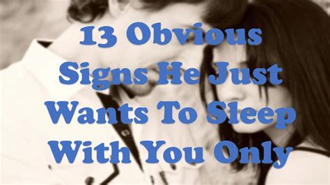 13 obvious signs he just wants to sleep with you only youtube