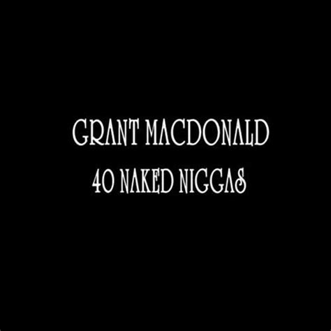 40 Naked Niggas By Grant Macdonald On Amazon Music Unlimited