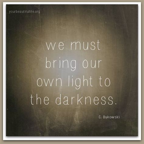 We Must Bring Our Own Light To The Darkness ☼ Inspirational Quotes