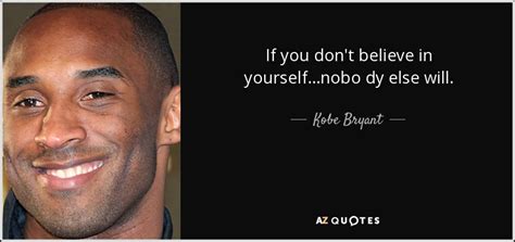 Check spelling or type a new query. Kobe Bryant quote: If you don't believe in yourself...nobo dy else will.