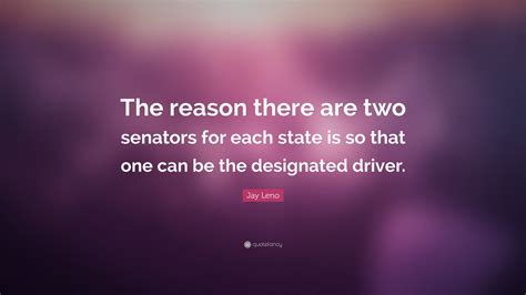 jay leno quote “the reason there are two senators for each state is so that one can be the