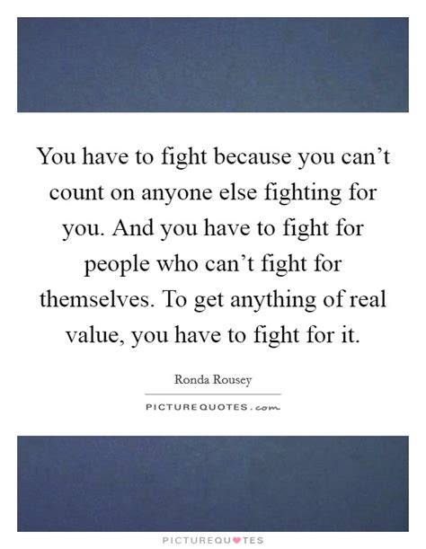 You Have To Fight Because You Cant Count On Anyone Else Picture