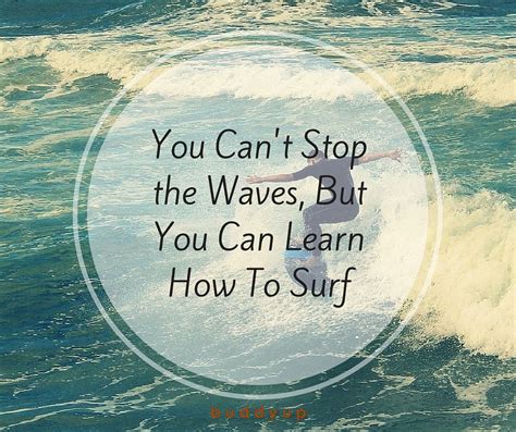 You Cant Stop The Waves But You Can Learn To Surf Learn To Surf