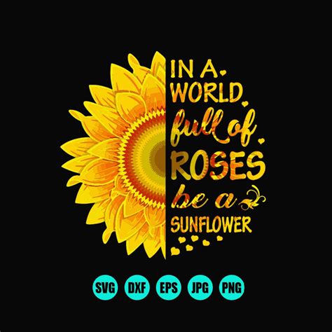 In A World Full Of Roses Be A Sunflower Svg Dxf Png Be A Etsy