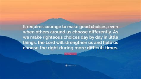 W Craig Zwick Quote “it Requires Courage To Make Good Choices Even