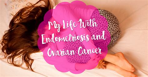 My Life With Endometriosis And Ovarian Cancer