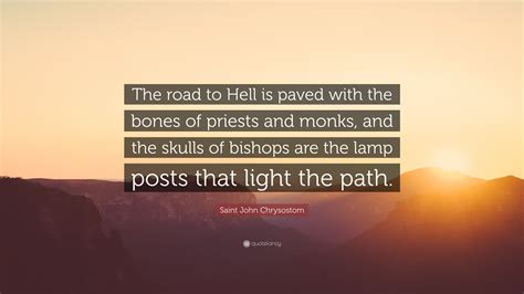 Saint John Chrysostom Quote “the Road To Hell Is Paved With The Bones