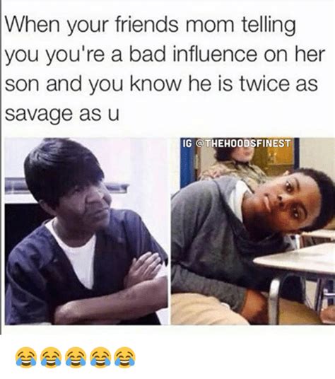 A meme inspired by a meme. via me.me | Bad influence, Told you so, Friends mom
