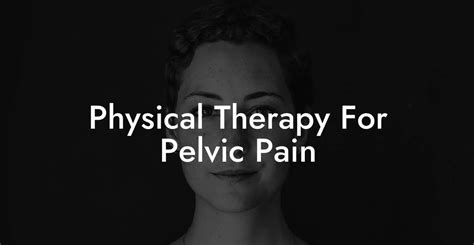 Physical Therapy For Pelvic Pain Pelvic Floor Therapy