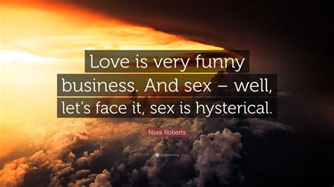 Nora Roberts Quote “love Is Very Funny Business And Sex Well Lets