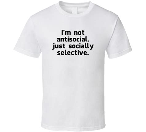 Im Not Antisocial Just Socially Selective Funny Sarcasm T Shirt