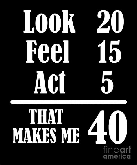 Try one of these upbeat, more positive quotes: Funny 40 Years Olds 40th Birthday 1980 Bday Party That Makes Me 40 Digital Art by Thomas Larch