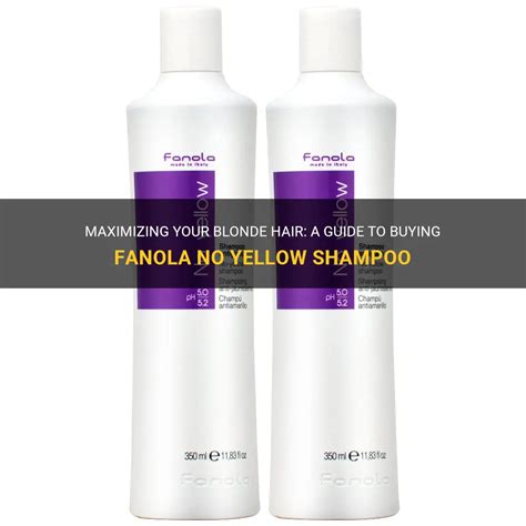 Maximizing Your Blonde Hair A Guide To Buying Fanola No Yellow Shampoo