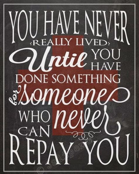 You Have Never Really Lived Until You Have Done Something For Someone